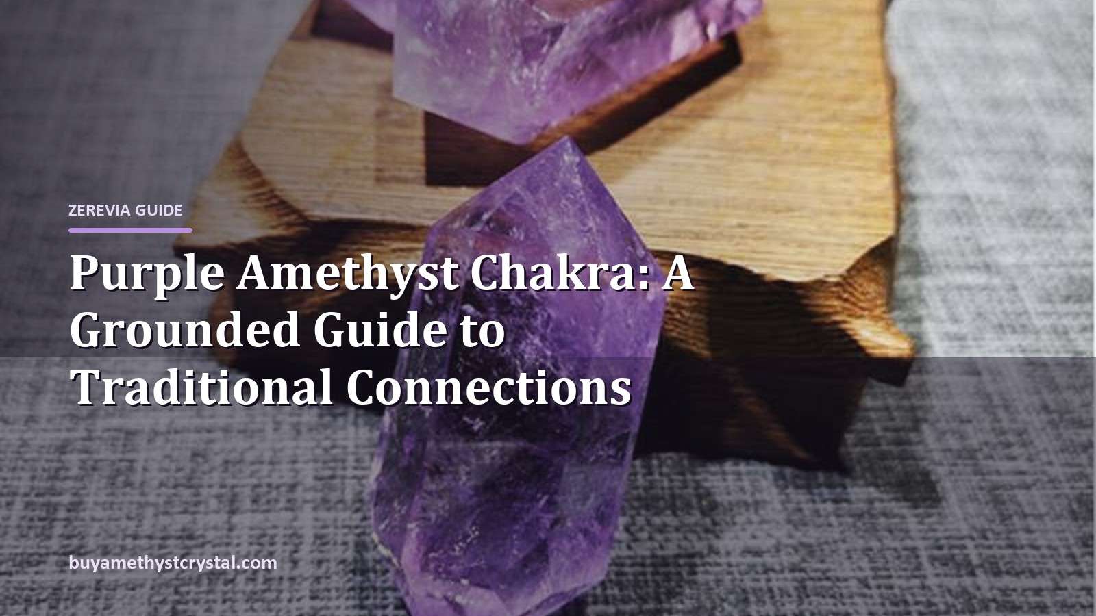 Purple Amethyst Chakra: A Grounded Guide to Traditional Connections - Zerevia guide cover on amethyst image