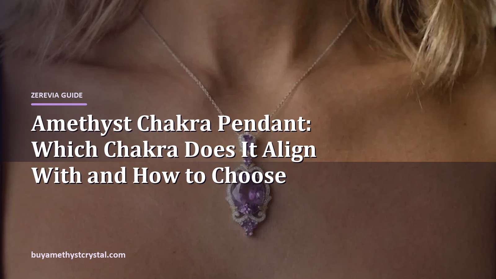 Amethyst Chakra Pendant: Which Chakra Does It Align With and How to Choose - Zerevia guide cover on amethyst image