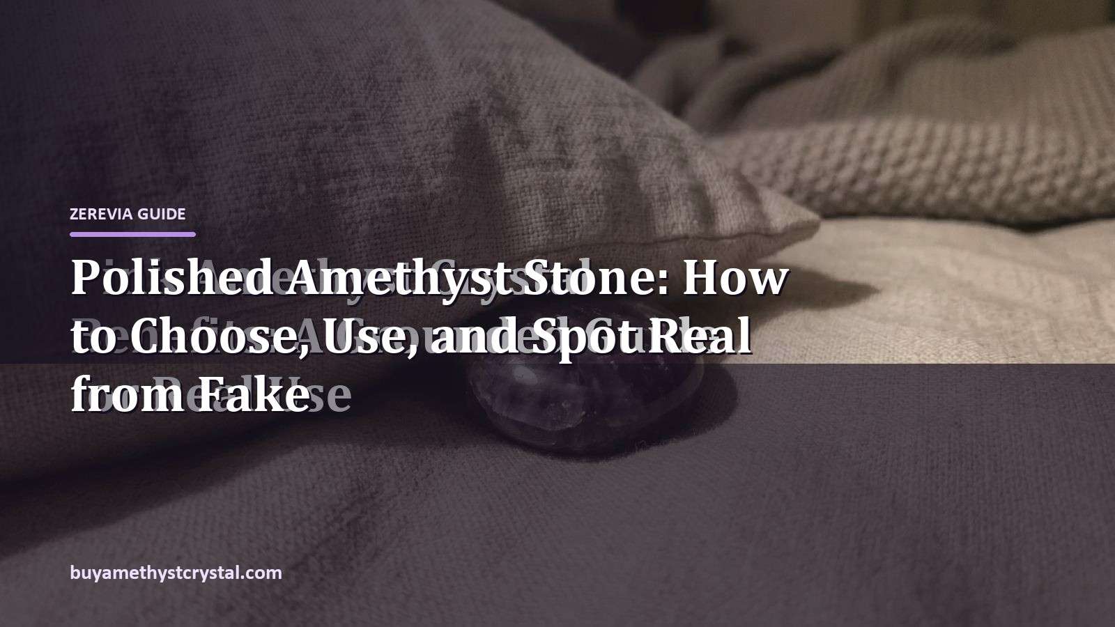 Polished Amethyst Stone: How to Choose, Use, and Spot Real from Fake - Zerevia guide cover on amethyst image