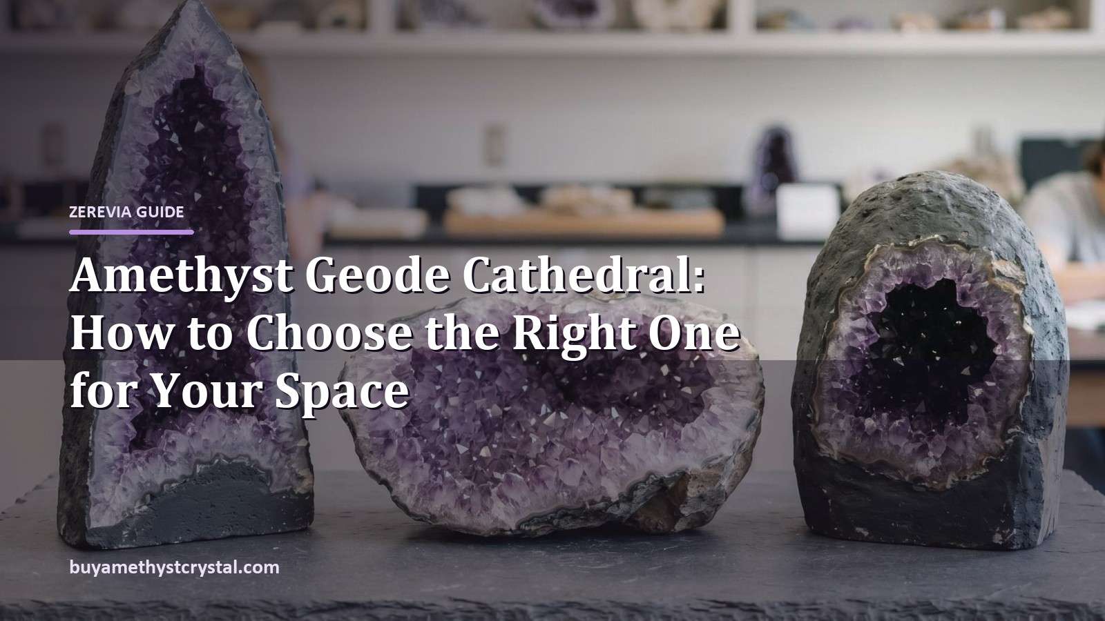 Amethyst Geode Cathedral: How to Choose the Right One for Your Space - Zerevia guide cover on amethyst image